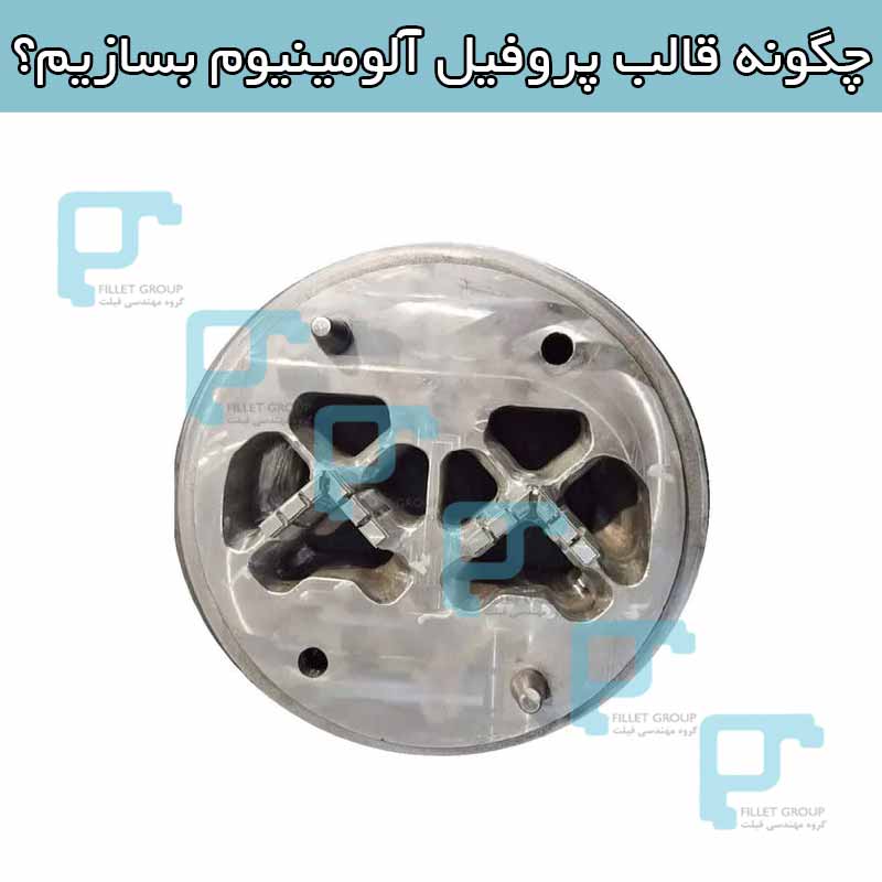 چگونه قالب پروفیل آلومینیوم بسازیم؟