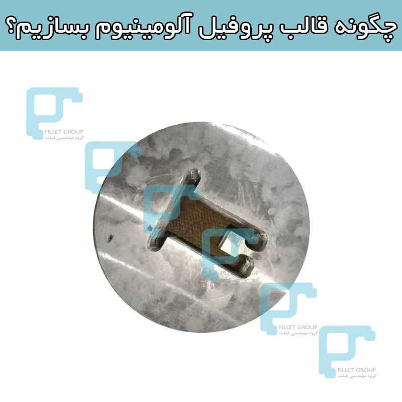 چگونه قالب پروفیل آلومینیوم بسازیم؟